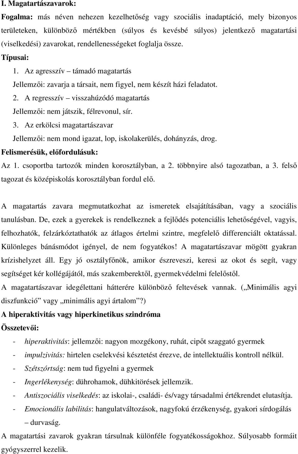 A regresszív visszahúzódó magatartás Jellemzői: nem játszik, félrevonul, sír. 3. Az erkölcsi magatartászavar Jellemzői: nem mond igazat, lop, iskolakerülés, dohányzás, drog.