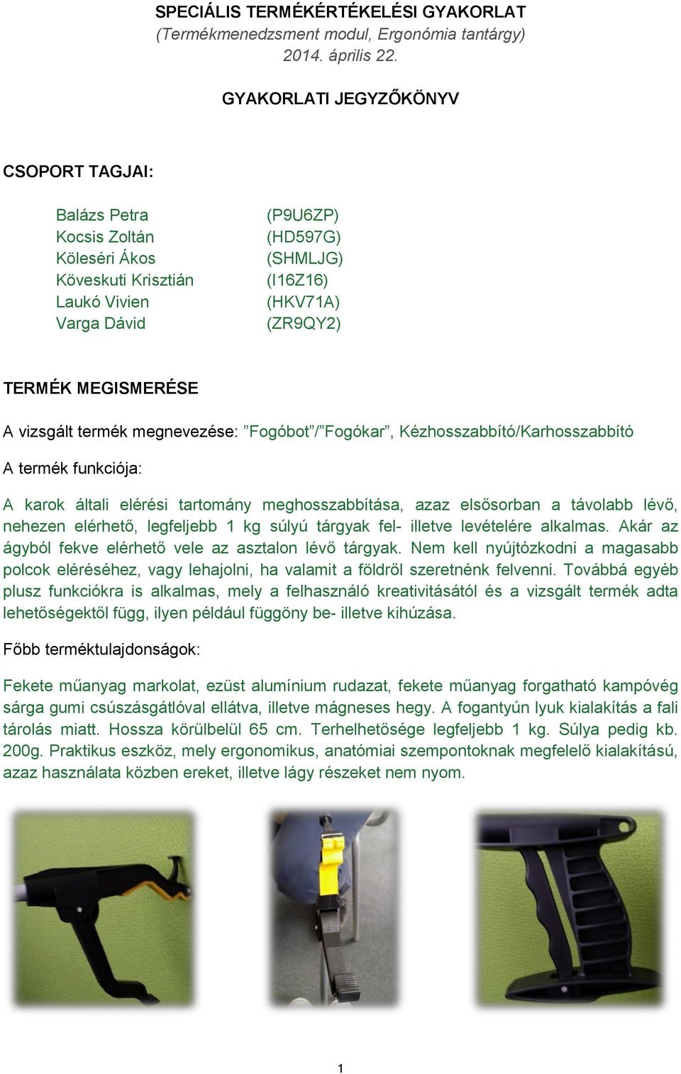vizsgált termék megnevezése: Fogóbot / Fogókar, Kézhosszabbító/Karhosszabbító A termék funkciója: A karok általi elérési tartomány meghosszabbítása, azaz elsősorban a távolabb lévő, nehezen elérhető,