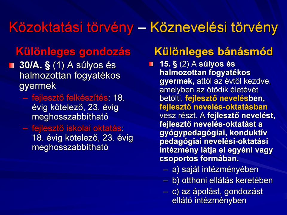 (2) A súlyos és halmozottan fogyatékos gyermek, attól az évtől kezdve, amelyben az ötödik életévét betölti, fejlesztő nevelésben, fejlesztő nevelés-oktatásban vesz