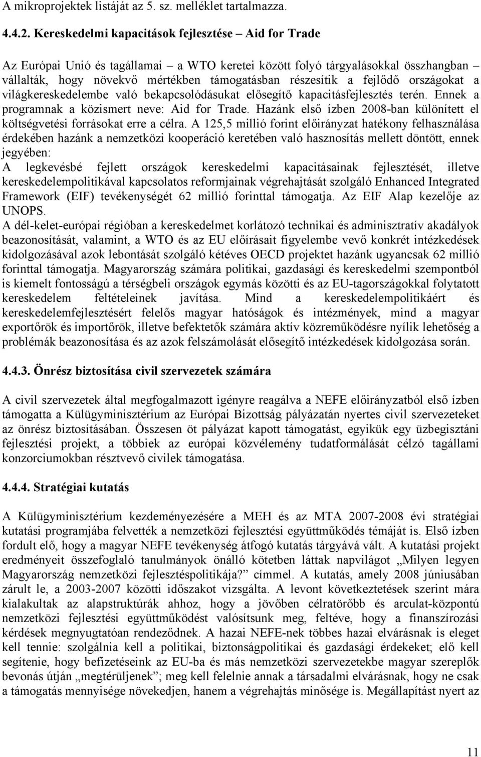 fejlődő országokat a világkereskedelembe való bekapcsolódásukat elősegítő kapacitásfejlesztés terén. Ennek a programnak a közismert neve: Aid for Trade.