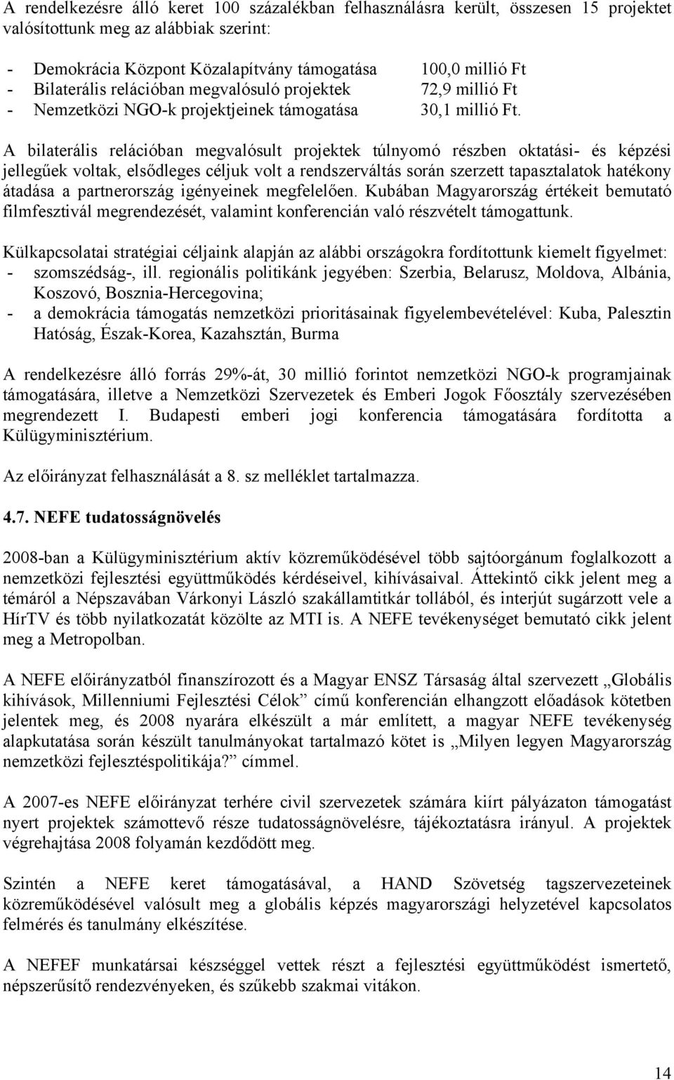 A bilaterális relációban megvalósult projektek túlnyomó részben oktatási- és képzési jellegűek voltak, elsődleges céljuk volt a rendszerváltás során szerzett tapasztalatok hatékony átadása a
