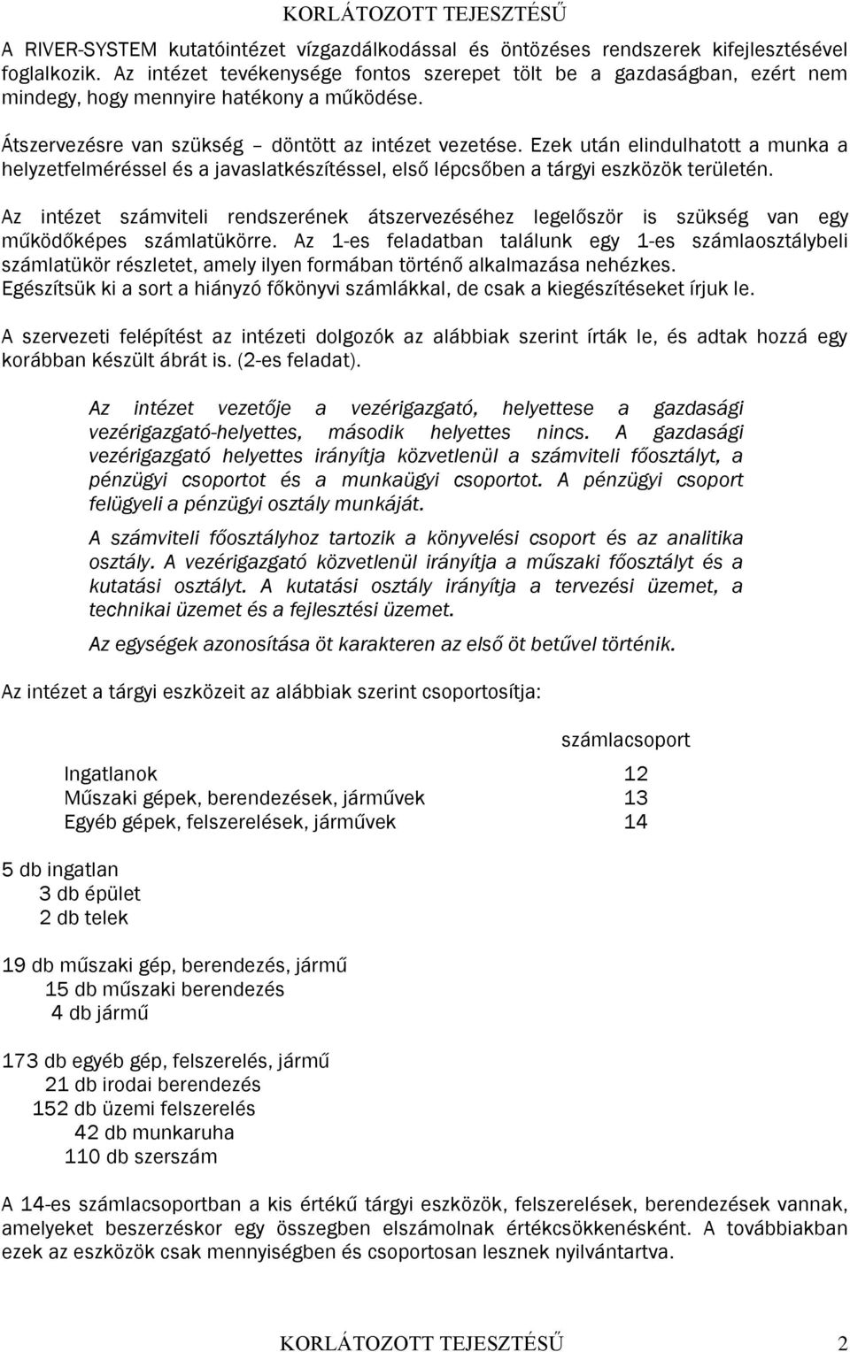 Ezek után elindulhatott a munka a helyzetfelméréssel és a javaslatkészítéssel, első lépcsőben a tárgyi eszközök területén.