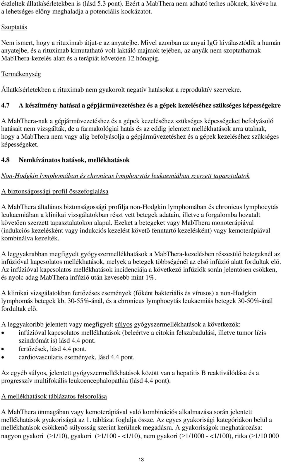 Mivel azonban az anyai IgG kiválasztódik a humán anyatejbe, és a rituximab kimutatható volt laktáló majmok tejében, az anyák nem szoptathatnak MabThera-kezelés alatt és a terápiát követően 12 hónapig.