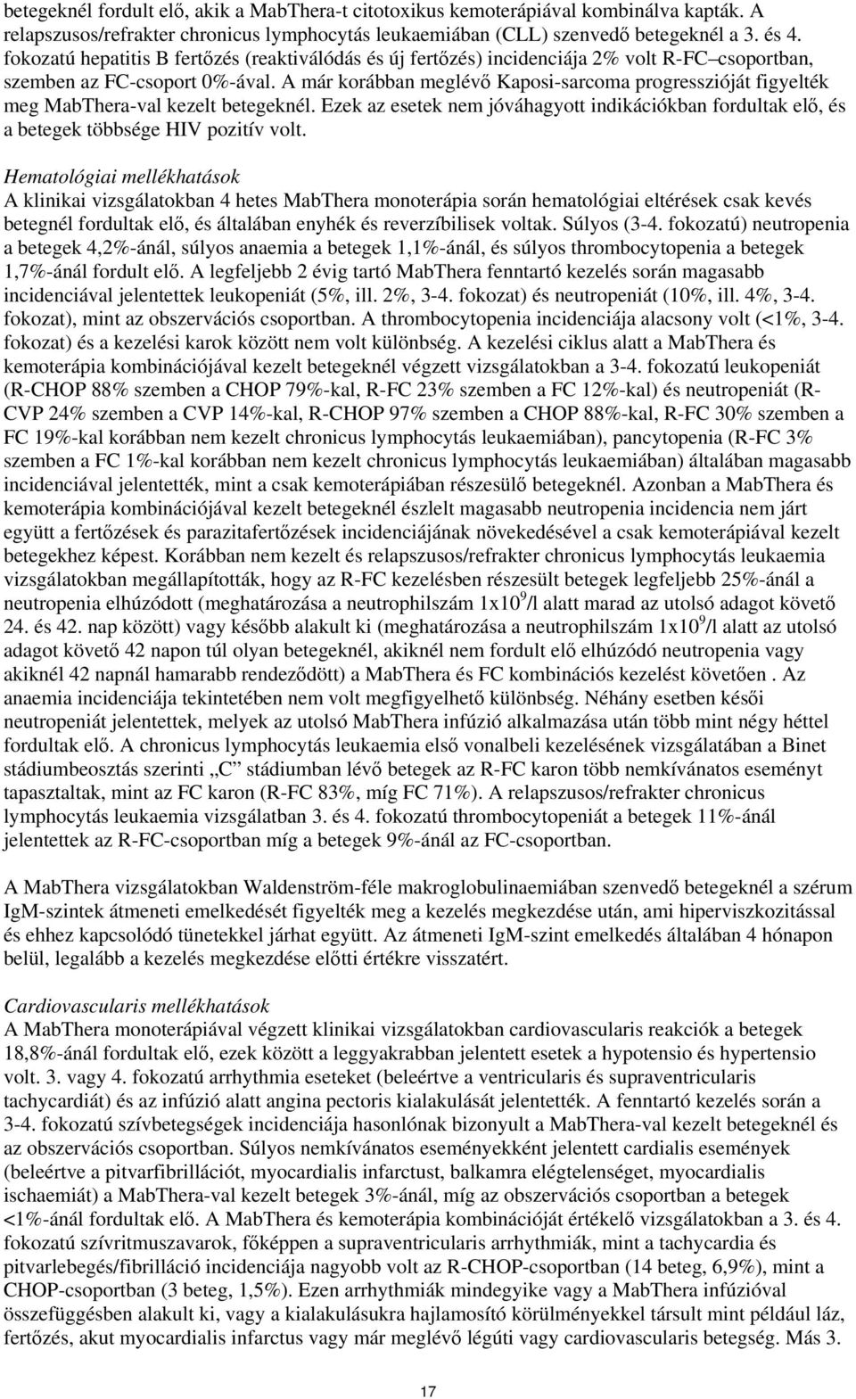 A már korábban meglévő Kaposi-sarcoma progresszióját figyelték meg MabThera-val kezelt betegeknél. Ezek az esetek nem jóváhagyott indikációkban fordultak elő, és a betegek többsége HIV pozitív volt.