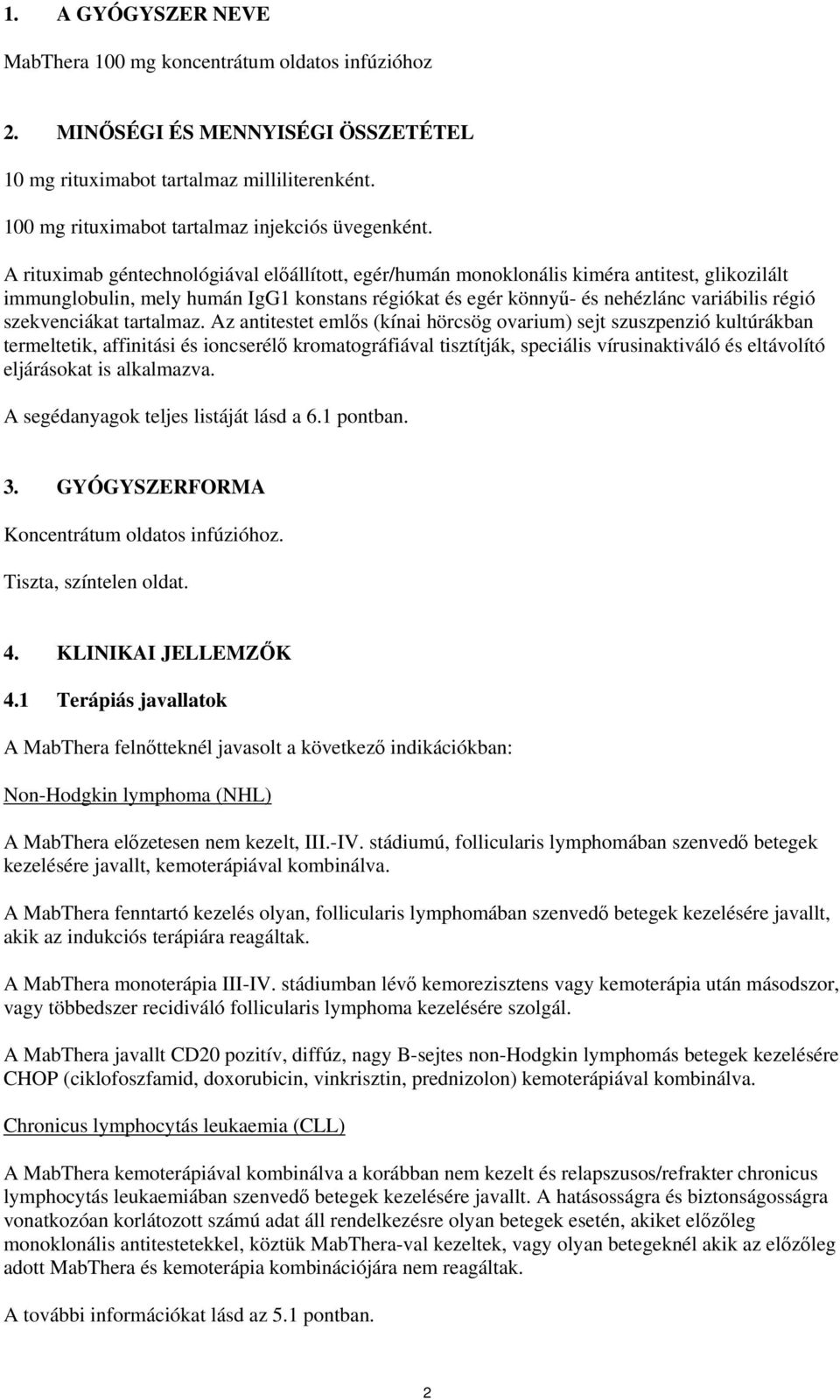 A rituximab géntechnológiával előállított, egér/humán monoklonális kiméra antitest, glikozilált immunglobulin, mely humán IgG1 konstans régiókat és egér könnyű- és nehézlánc variábilis régió