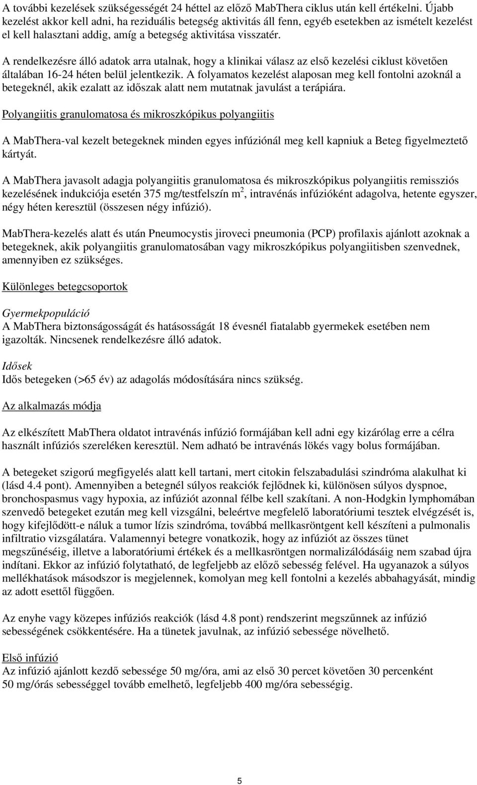 A rendelkezésre álló adatok arra utalnak, hogy a klinikai válasz az első kezelési ciklust követően általában 16-24 héten belül jelentkezik.