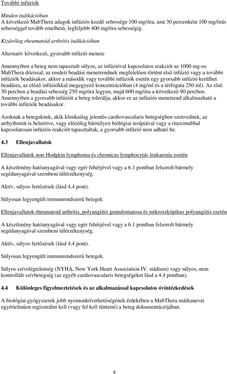 az eredeti beadási menetrendnek megfelelően történt első infúzió vagy a további infúziók beadásakor, akkor a második vagy további infúziók esetén egy gyorsabb infúzió kerülhet beadásra, az előző