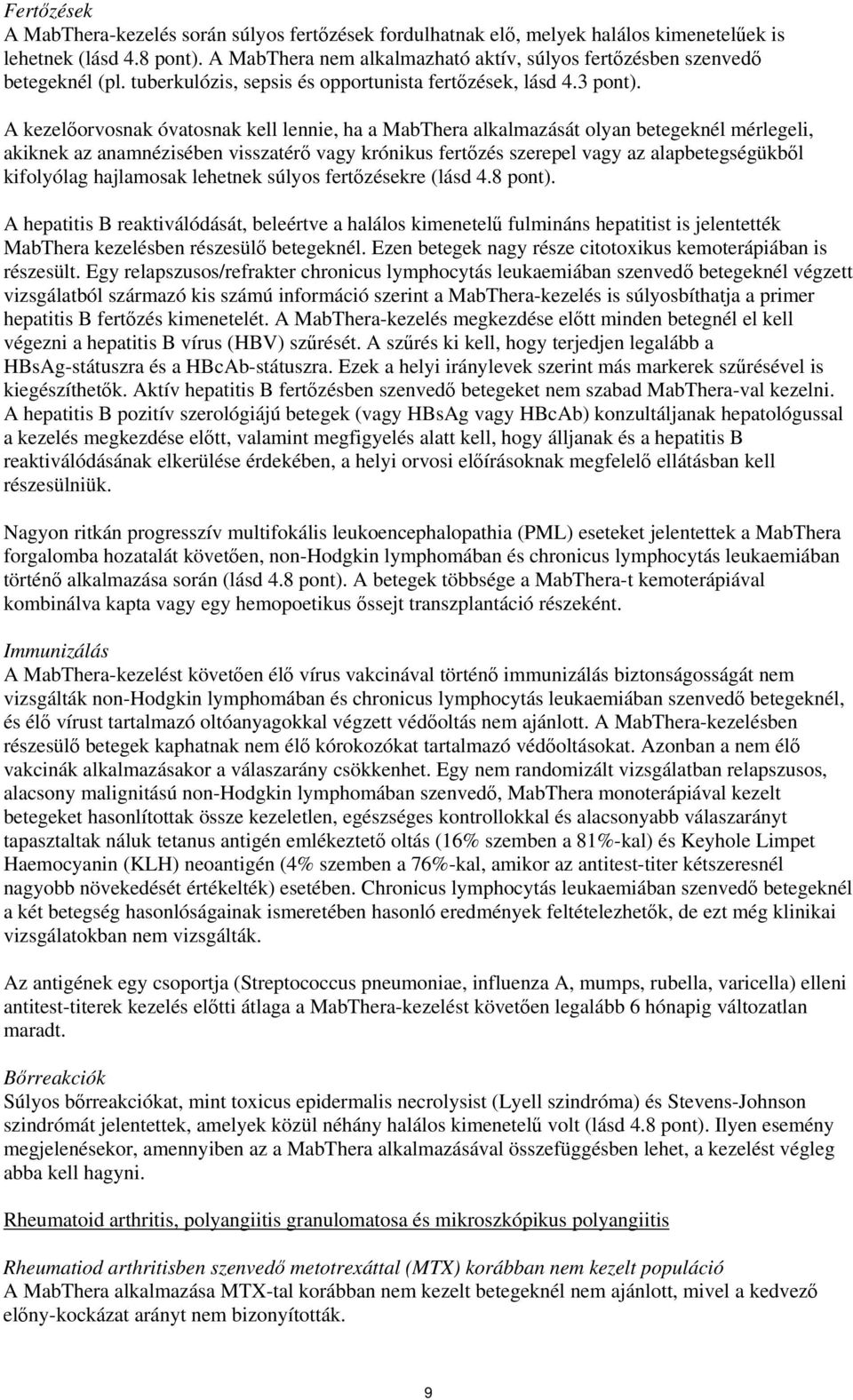 A kezelőorvosnak óvatosnak kell lennie, ha a MabThera alkalmazását olyan betegeknél mérlegeli, akiknek az anamnézisében visszatérő vagy krónikus fertőzés szerepel vagy az alapbetegségükből kifolyólag