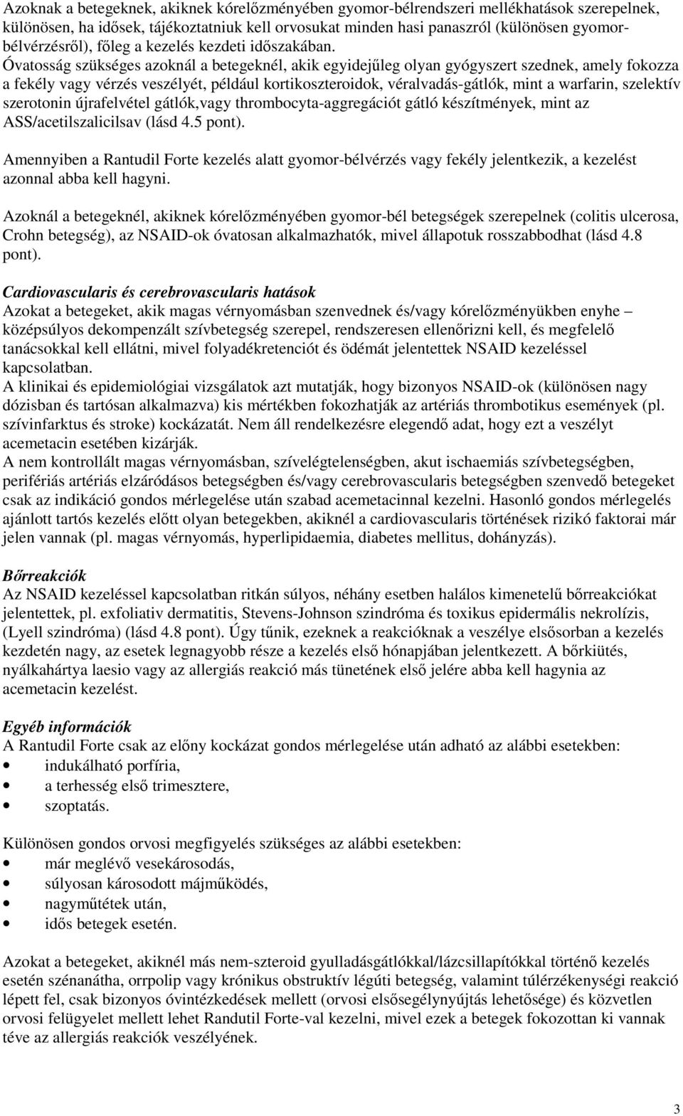 Óvatosság szükséges azoknál a betegeknél, akik egyidejőleg olyan gyógyszert szednek, amely fokozza a fekély vagy vérzés veszélyét, például kortikoszteroidok, véralvadás-gátlók, mint a warfarin,