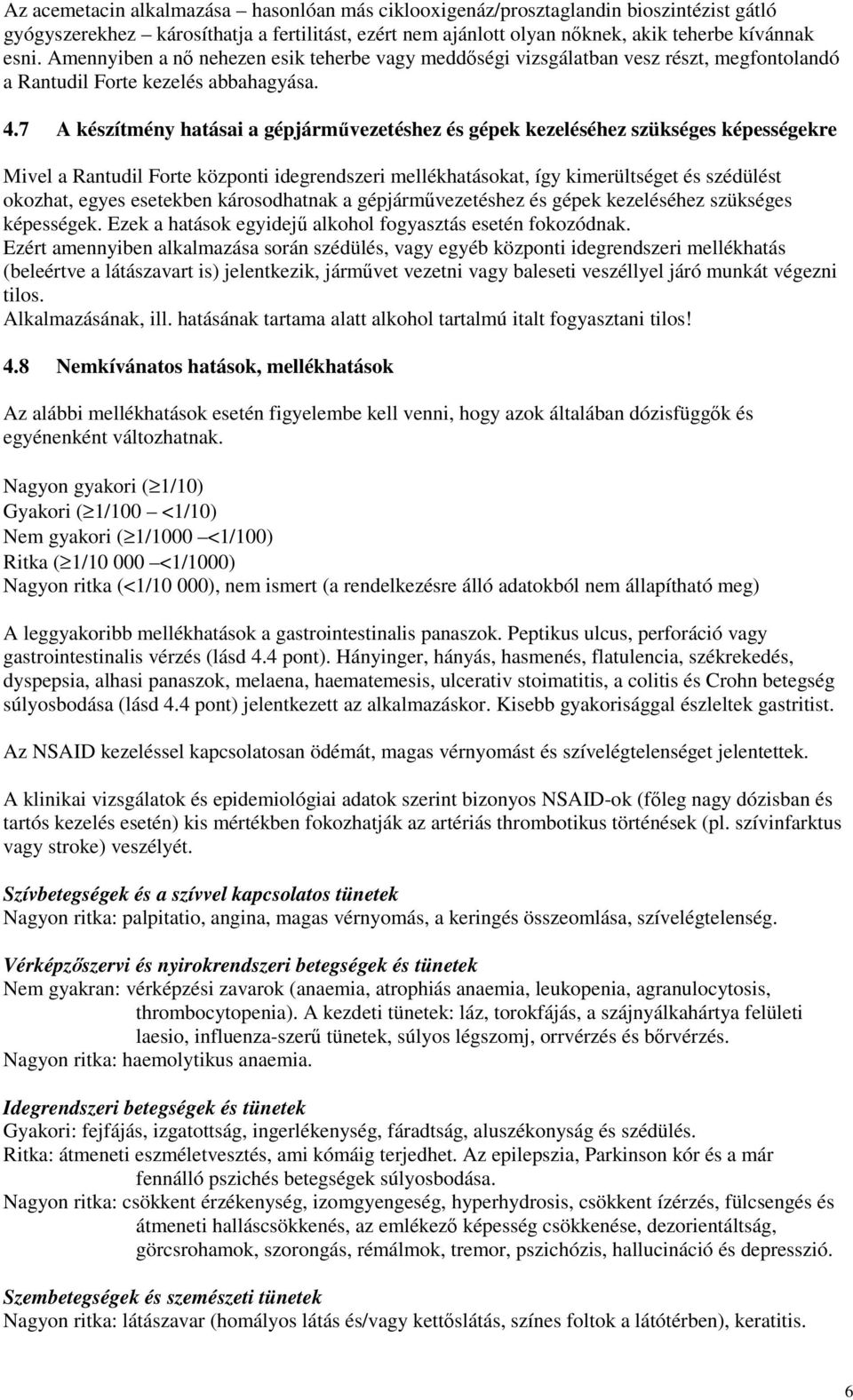 7 A készítmény hatásai a gépjármővezetéshez és gépek kezeléséhez szükséges képességekre Mivel a Rantudil Forte központi idegrendszeri mellékhatásokat, így kimerültséget és szédülést okozhat, egyes
