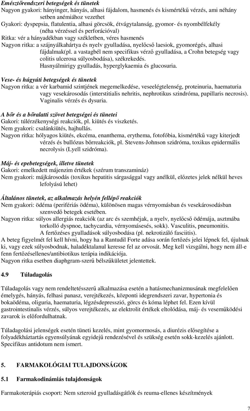 nyelıcsı laesiok, gyomorégés, alhasi fájdalmak(pl. a vastagbél nem specifikus vérzı gyulladása, a Crohn betegség vagy colitis ulcerosa súlyosbodása), székrekedés.