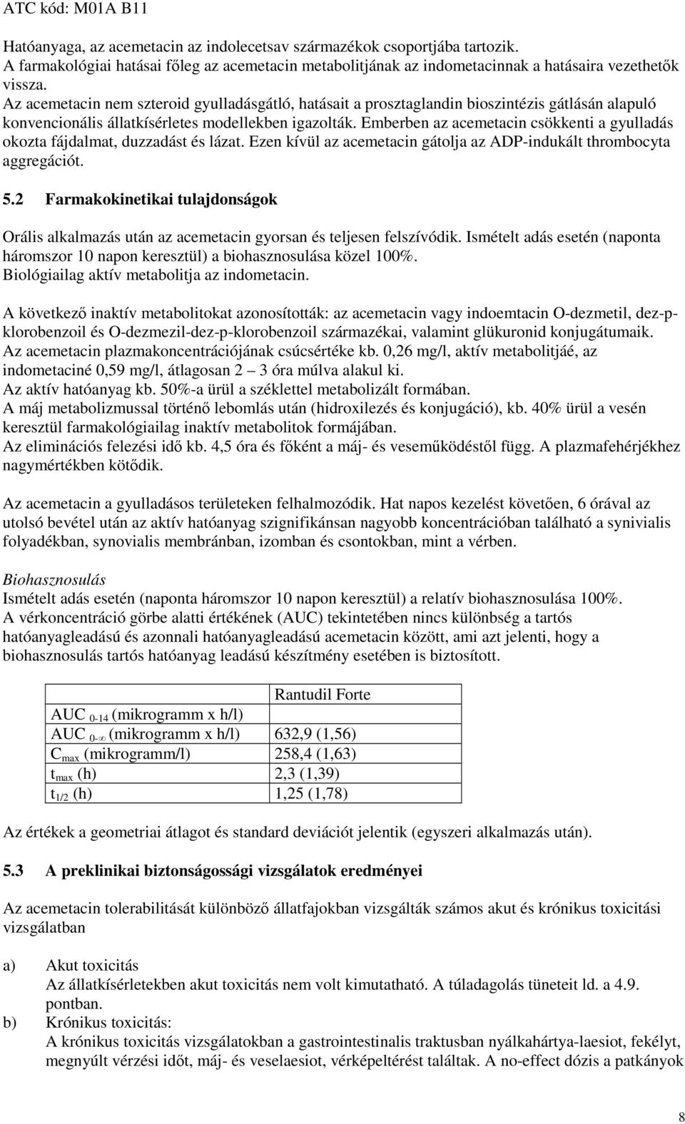 Az acemetacin nem szteroid gyulladásgátló, hatásait a prosztaglandin bioszintézis gátlásán alapuló konvencionális állatkísérletes modellekben igazolták.