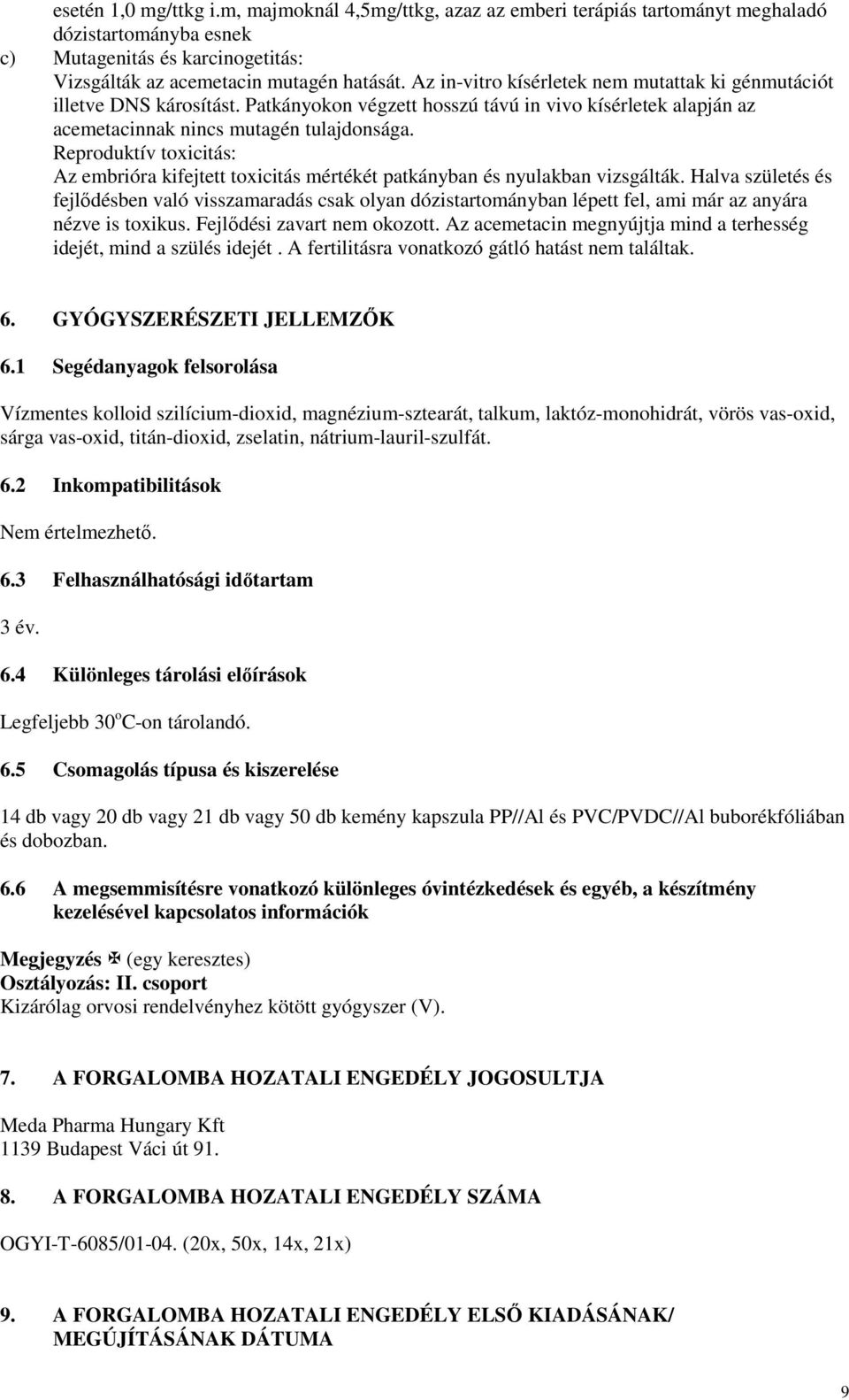 Reproduktív toxicitás: Az embrióra kifejtett toxicitás mértékét patkányban és nyulakban vizsgálták.