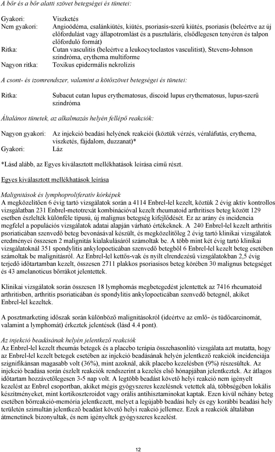 multiforme Toxikus epidermális nekrolízis A csont- és izomrendszer, valamint a kötőszövet betegségei és tünetei: Ritka: Subacut cutan lupus erythematosus, discoid lupus erythematosus, lupus-szerű