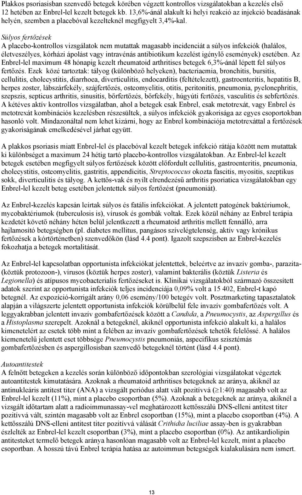 Súlyos fertőzések A placebo-kontrollos vizsgálatok nem mutattak magasabb incidenciát a súlyos infekciók (halálos, életveszélyes, kórházi ápolást vagy intravénás antibiotikum kezelést igénylő