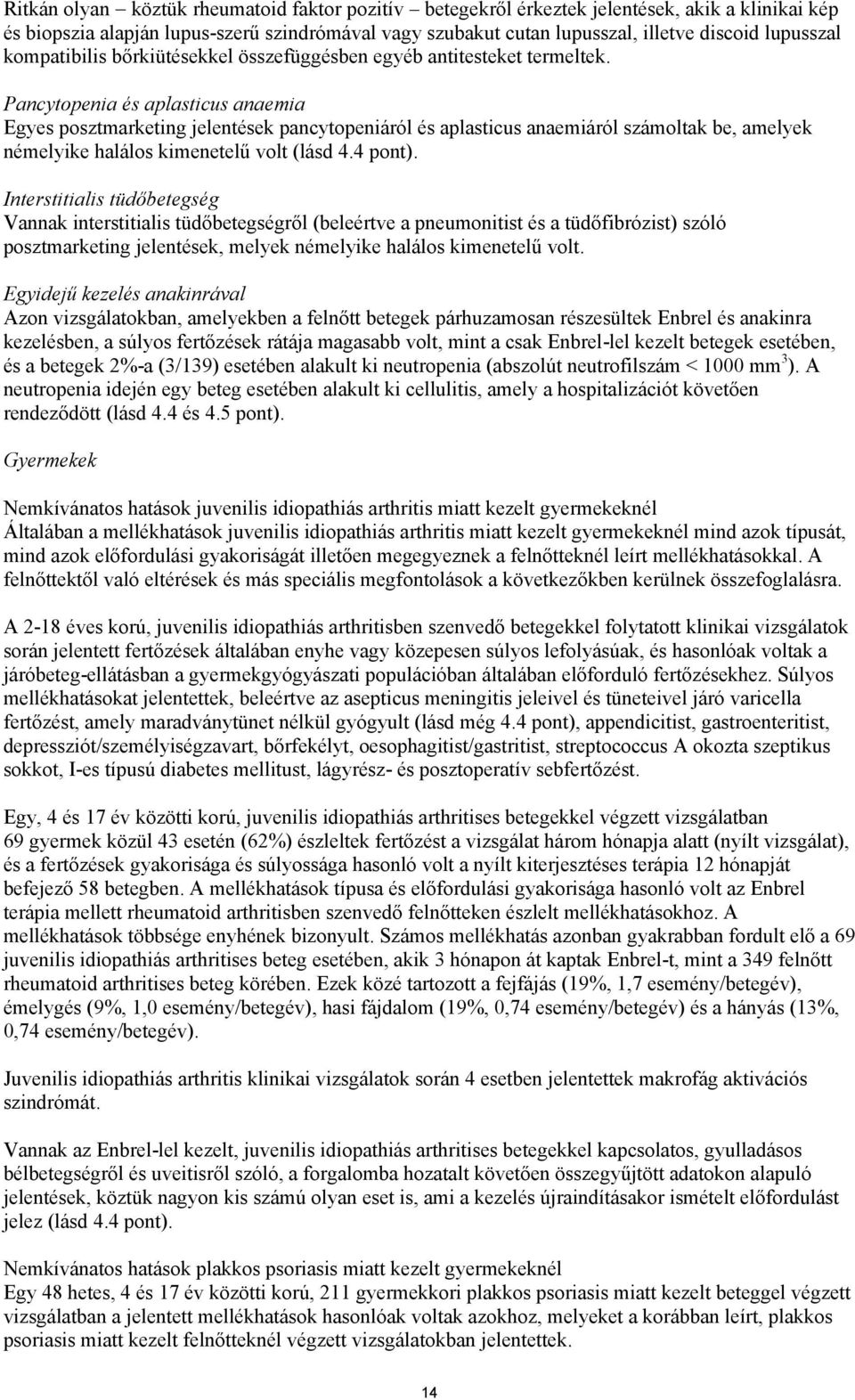 Pancytopenia és aplasticus anaemia Egyes posztmarketing jelentések pancytopeniáról és aplasticus anaemiáról számoltak be, amelyek némelyike halálos kimenetelű volt (lásd 4.4 pont).