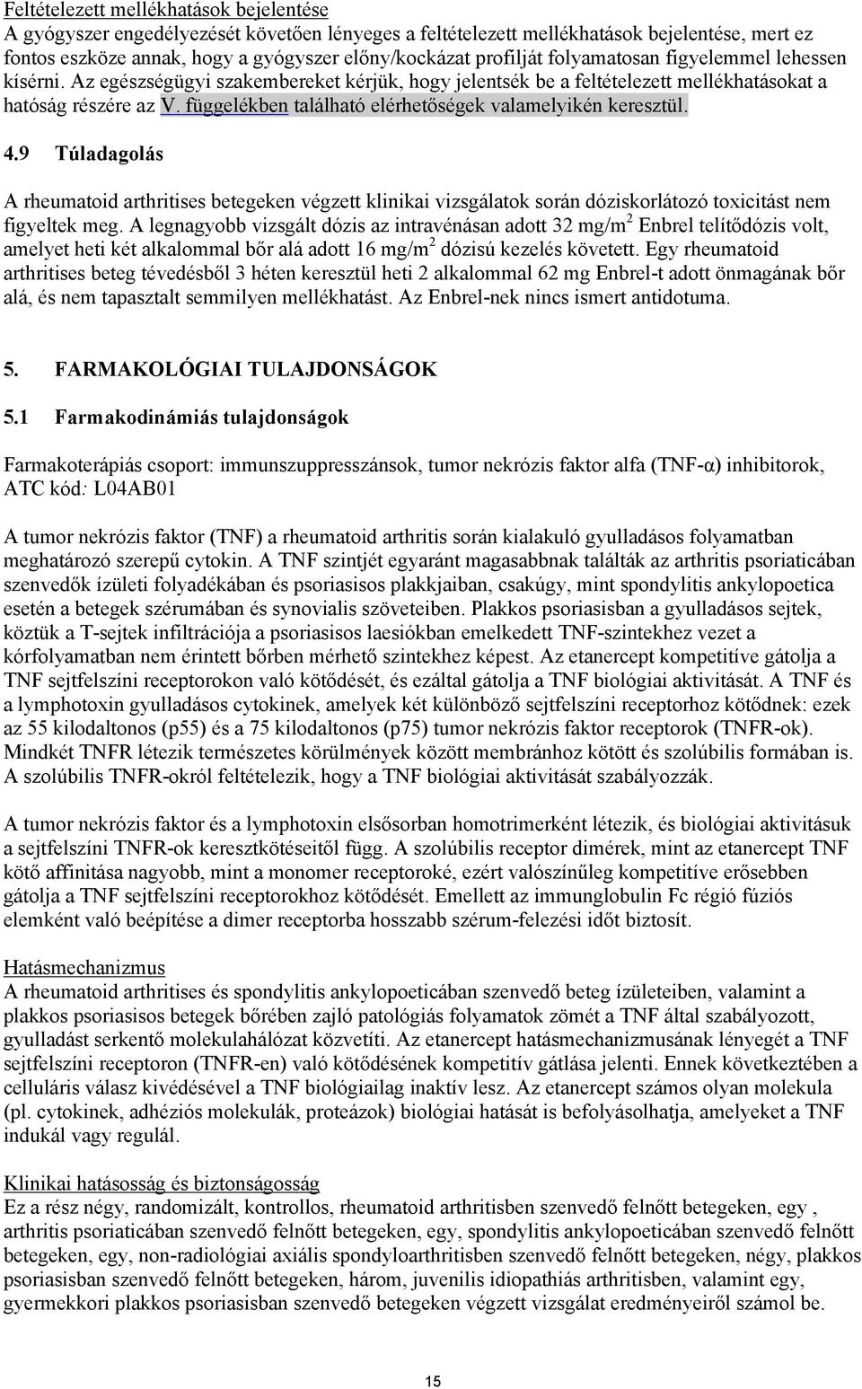 függelékben található elérhetőségek valamelyikén keresztül. 4.9 Túladagolás A rheumatoid arthritises betegeken végzett klinikai vizsgálatok során dóziskorlátozó toxicitást nem figyeltek meg.