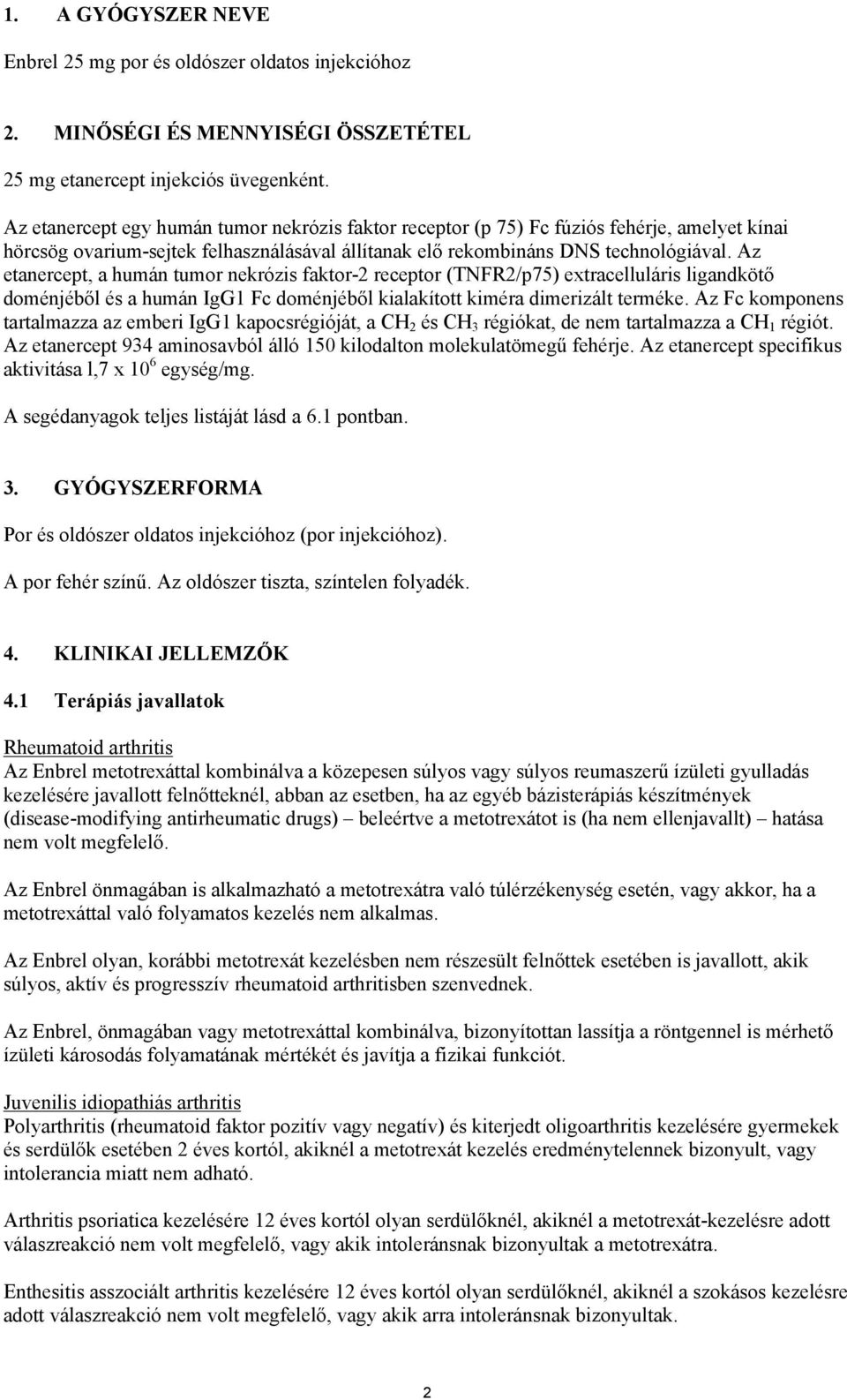 Az etanercept, a humán tumor nekrózis faktor-2 receptor (TNFR2/p75) extracelluláris ligandkötő doménjéből és a humán IgG1 Fc doménjéből kialakított kiméra dimerizált terméke.