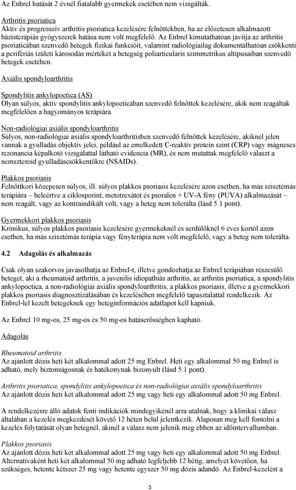 Az Enbrel kimutathatóan javítja az arthritis psoriaticában szenvedő betegek fizikai funkcióit, valamint radiológiailag dokumentálhatóan csökkenti a perifériás ízületi károsodás mértékét a betegség