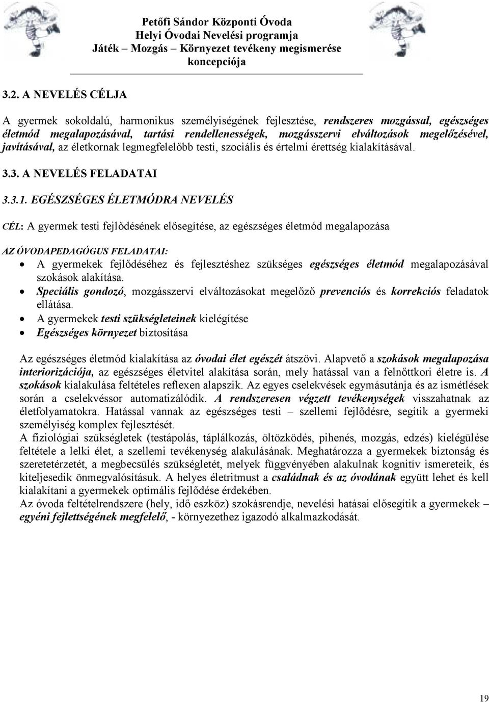 EGÉSZSÉGES ÉLETMÓDRA NEVELÉS CÉL: A gyermek testi fejlődésének elősegítése, az egészséges életmód megalapozása AZ ÓVODAPEDAGÓGUS FELADATAI: A gyermekek fejlődéséhez és fejlesztéshez szükséges