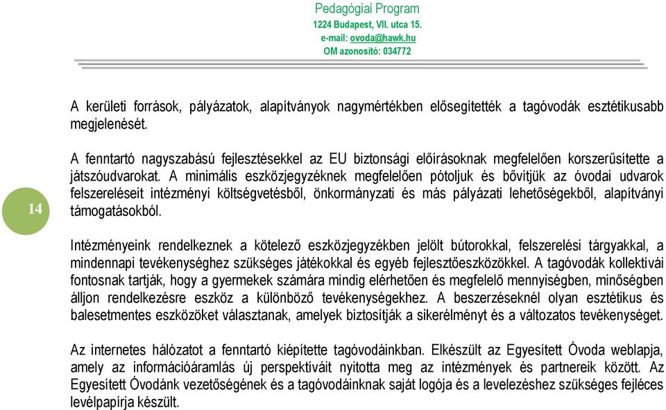 A minimális eszközjegyzéknek megfelelően pótoljuk és bővítjük az óvodai udvarok felszereléseit intézményi költségvetésből, önkormányzati és más pályázati lehetőségekből, alapítványi támogatásokból.