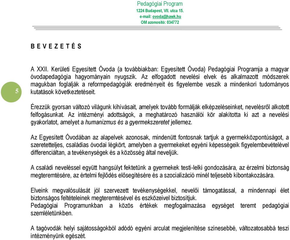 Érezzük gyorsan változó világunk kihívásait, amelyek tovább formálják elképzeléseinket, nevelésről alkotott felfogásunkat.