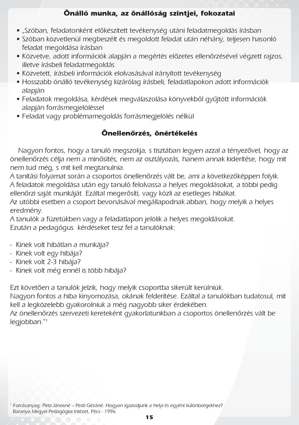 irányított tevékenység Hosszabb önálló tevékenység kizárólag írásbeli, feladatlapokon adott információk alapján Feladatok megoldása, kérdések megválaszolása könyvekből gyűjtött információk alapján