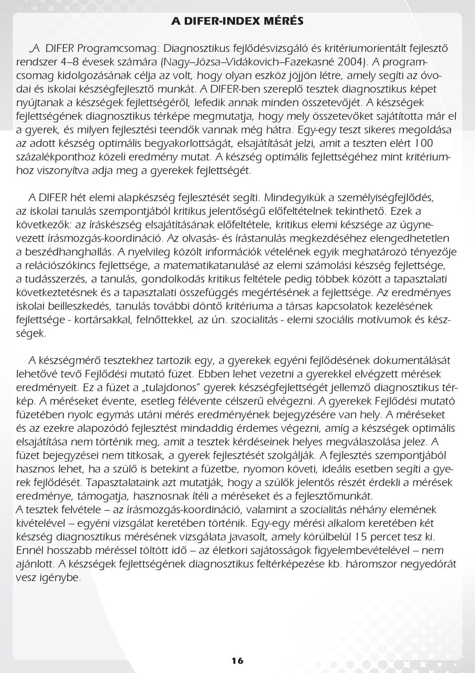A DIFER-ben szereplő tesztek diagnosztikus képet nyújtanak a készségek fejlettségéről, lefedik annak minden összetevőjét.