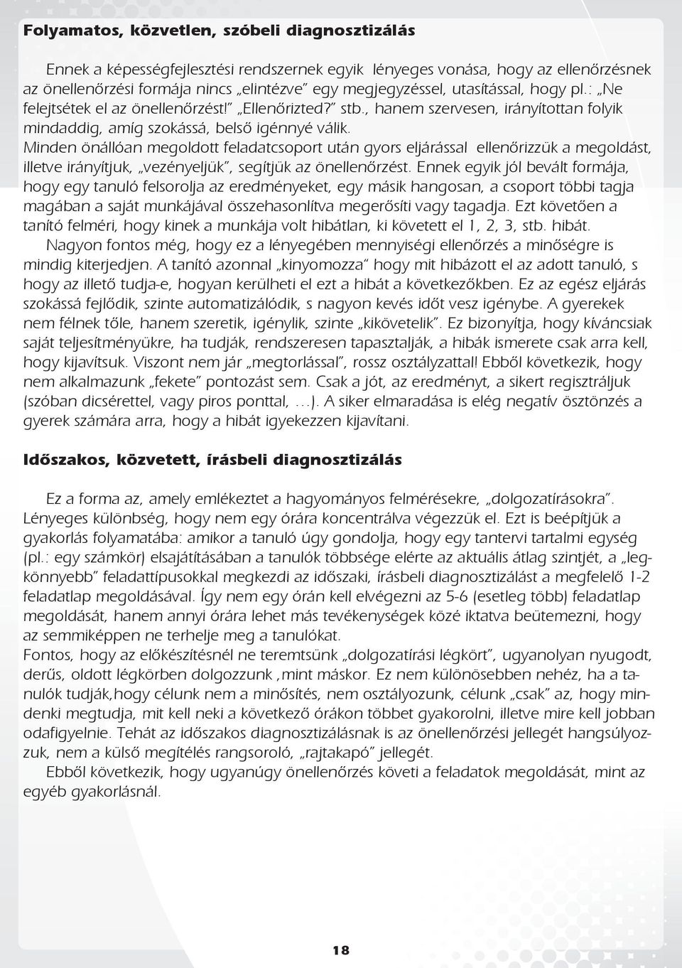Minden önállóan megoldott feladatcsoport után gyors eljárással ellenőrizzük a megoldást, illetve irányítjuk, vezényeljük, segítjük az önellenőrzést.