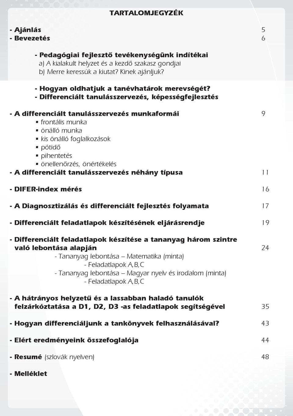 - Differenciált tanulásszervezés, képességfejlesztés - A differenciált tanulásszervezés munkaformái 9 frontális munka önálló munka kis önálló foglalkozások pótidő pihentetés önellenőrzés, önértékelés