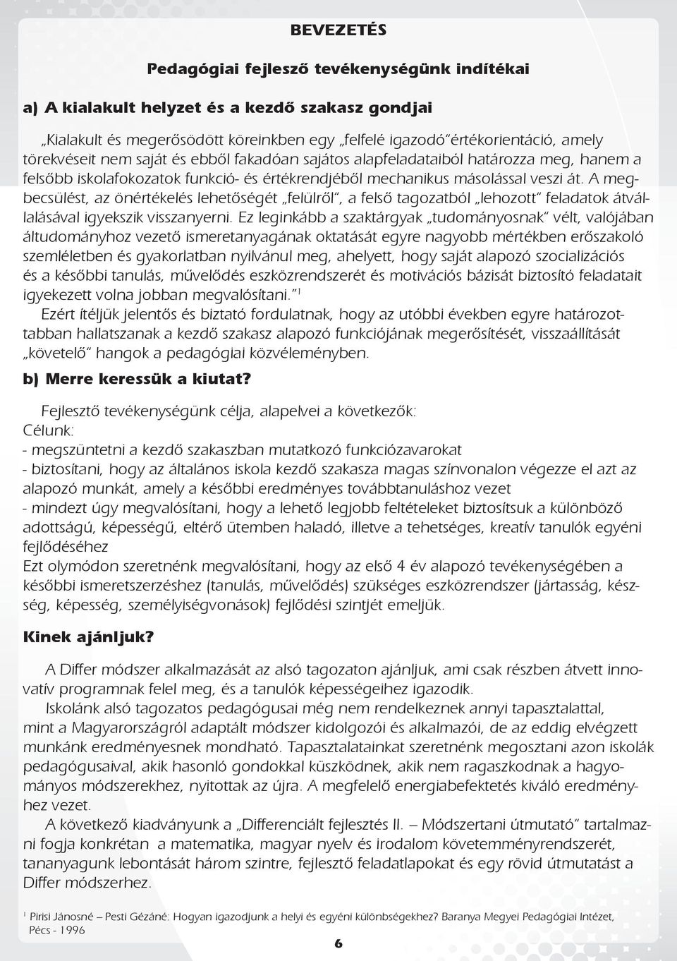 A megbecsülést, az önértékelés lehetőségét felülről, a felső tagozatból lehozott feladatok átvállalásával igyekszik visszanyerni.