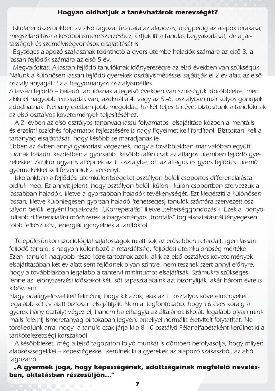 személyiségvonások elsajátítását is. Egységes alapozó szakasznak tekinthető a gyors ütembe haladók számára az első 3, a lassan fejlődők számára az első 5 év.