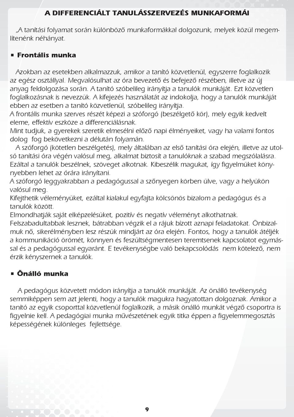 Megvalósulhat az óra bevezető és befejező részében, illetve az új anyag feldolgozása során. A tanító szóbelileg irányítja a tanulók munkáját. Ezt közvetlen foglalkozásnak is nevezzük.