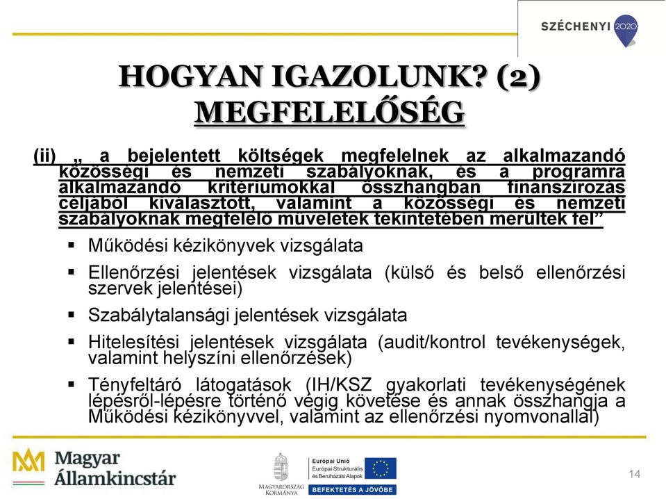 kiválasztott, valamint a közösségi és nemzeti szabályoknak megfelelő műveletek tekintetében merültek fel Működési kézikönyvek vizsgálata Ellenőrzési jelentések vizsgálata (külső és belső