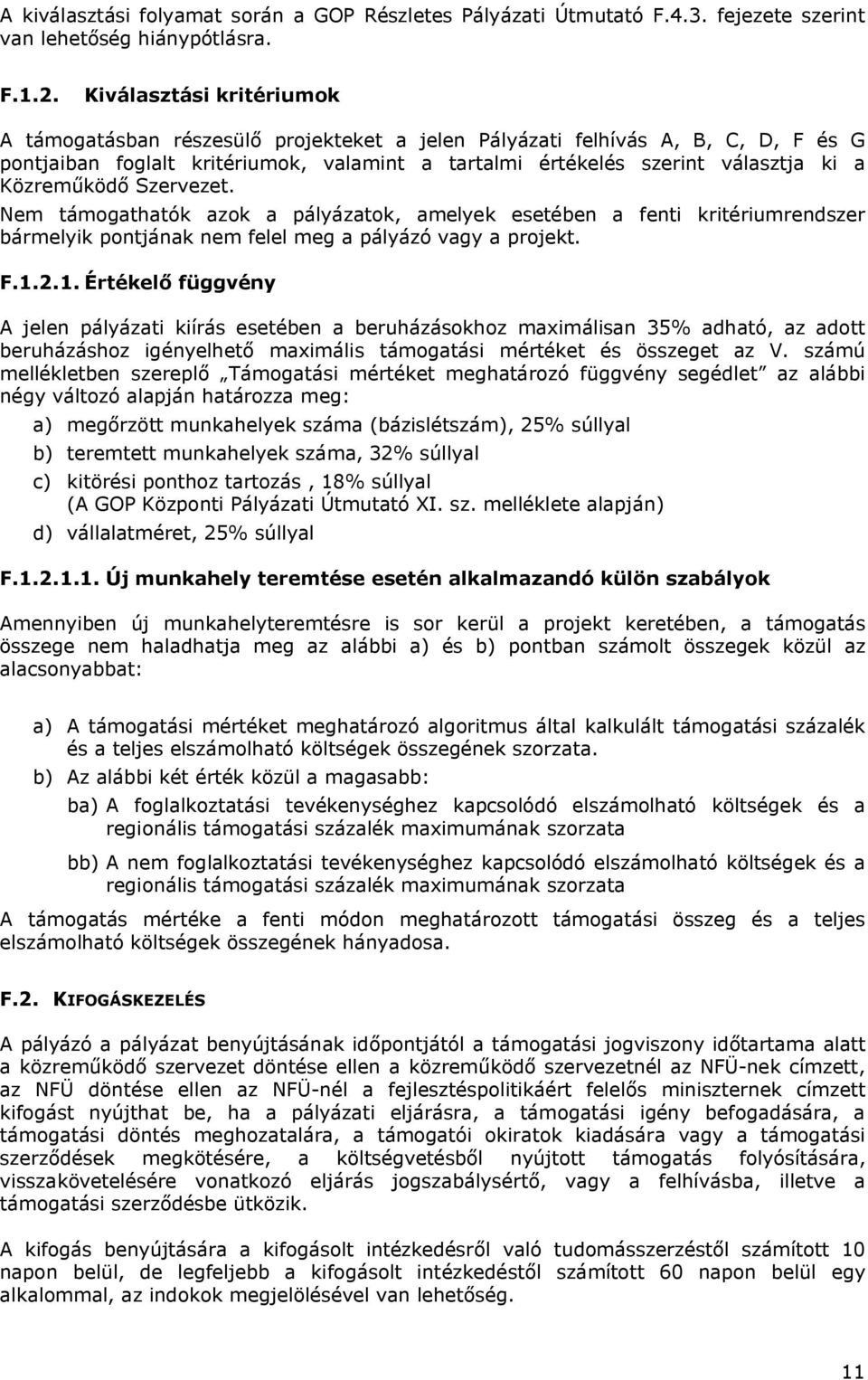 Közreműködő Szervezet. Nem támogathatók azok a pályázatok, amelyek esetében a fenti kritériumrendszer bármelyik pontjának nem felel meg a pályázó vagy a projekt. F.1.