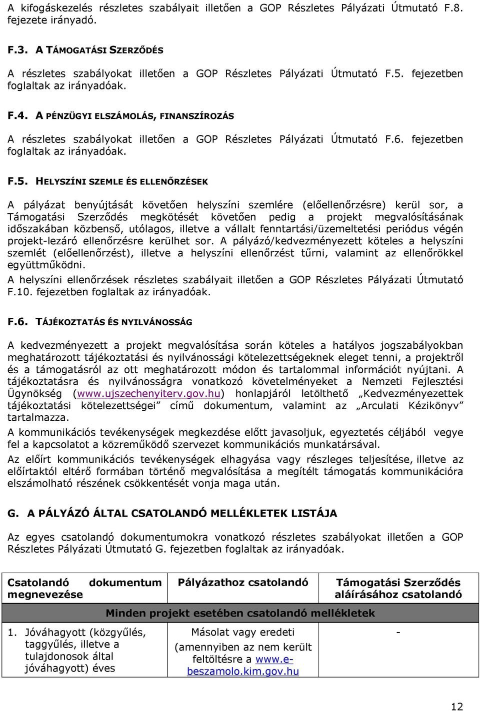 A PÉNZÜGYI ELSZÁMOLÁS, FINANSZÍROZÁS A részletes szabályokat illetően a GOP Részletes Pályázati Útmutató F.6. fejezetben foglaltak az irányadóak. F.5.