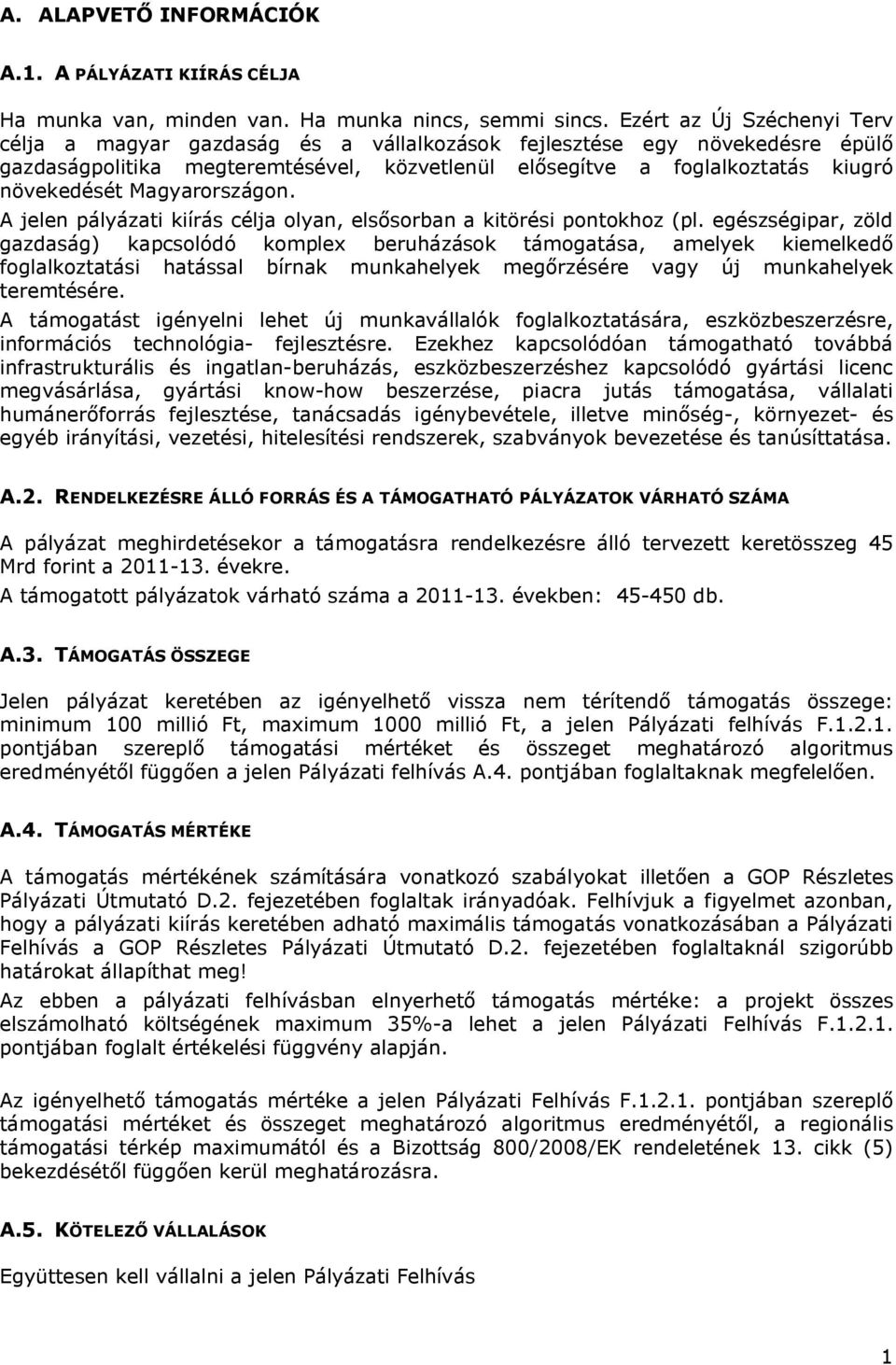 Magyarországon. A jelen pályázati kiírás célja olyan, elsősorban a kitörési pontokhoz (pl.