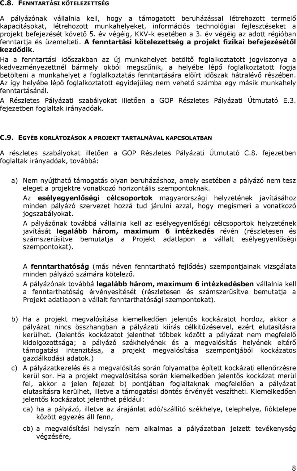 Ha a fenntartási időszakban az új munkahelyet betöltő foglalkoztatott jogviszonya a kedvezményezettnél bármely okból megszűnik, a helyébe lépő foglalkoztatott fogja betölteni a munkahelyet a