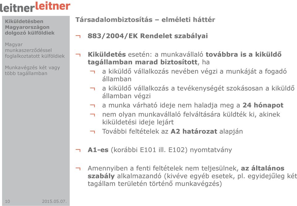 24 hónapot nem olyan munkavállaló felváltására küldték ki, akinek kiküldetési ideje lejárt További feltételek az A2 határozat alapján A1-es(korábbi E101 ill.
