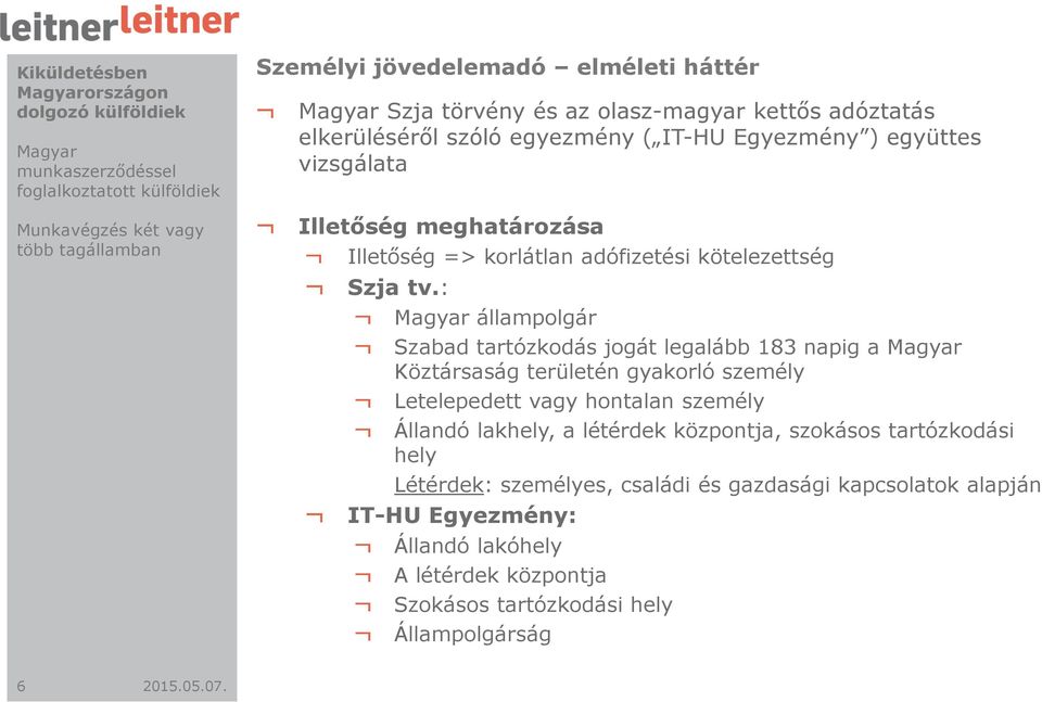 : állampolgár Szabad tartózkodás jogát legalább 183 napig a Köztársaság területén gyakorló személy Letelepedett vagy hontalan személy Állandó