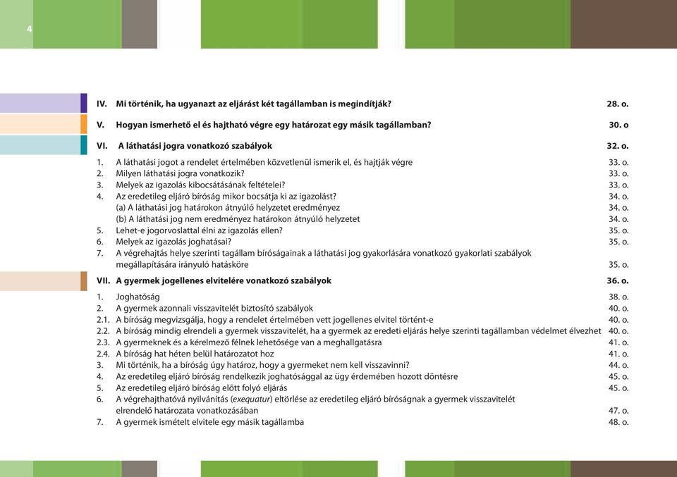 33. o. 4. Az eredetileg eljáró bíróság mikor bocsátja ki az igazolást? 34. o. (a) A láthatási jog határokon átnyúló helyzetet eredményez 34. o. (b) A láthatási jog nem eredményez határokon átnyúló helyzetet 34.