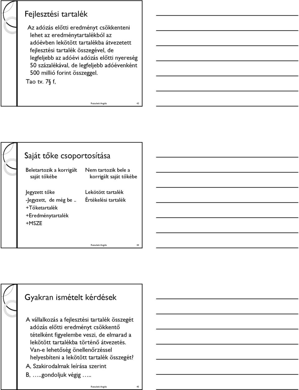 7 f, 43 Saját tőke csoportosítása Beletartozik a korrigált saját tőkébe Jegyzett tőke -Jegyzett, de még be.