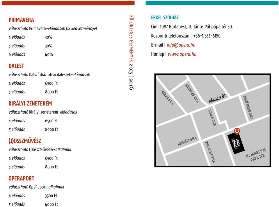 -alkalmak előadás 00 Ft előadás 000 Ft OPERA ÉRTÉKESÍTÉSI CENTRUM ANDRÁSSY ÚT KÜLÖNLEGES ESEMÉNYEK 0 0 ERKEL SZÍNHÁZ Cím: 0 Budapest, II. János Pál pápa tér 0.