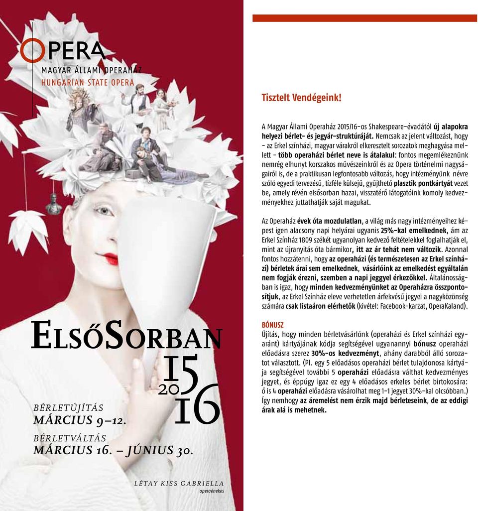 korszakos művészeinkről és az Opera történelmi nagyságairól is, de a praktikusan legfontosabb változás, hogy intézményünk névre szóló egyedi tervezésű, tízféle külsejű, gyűjthető plasztik pontkártyát