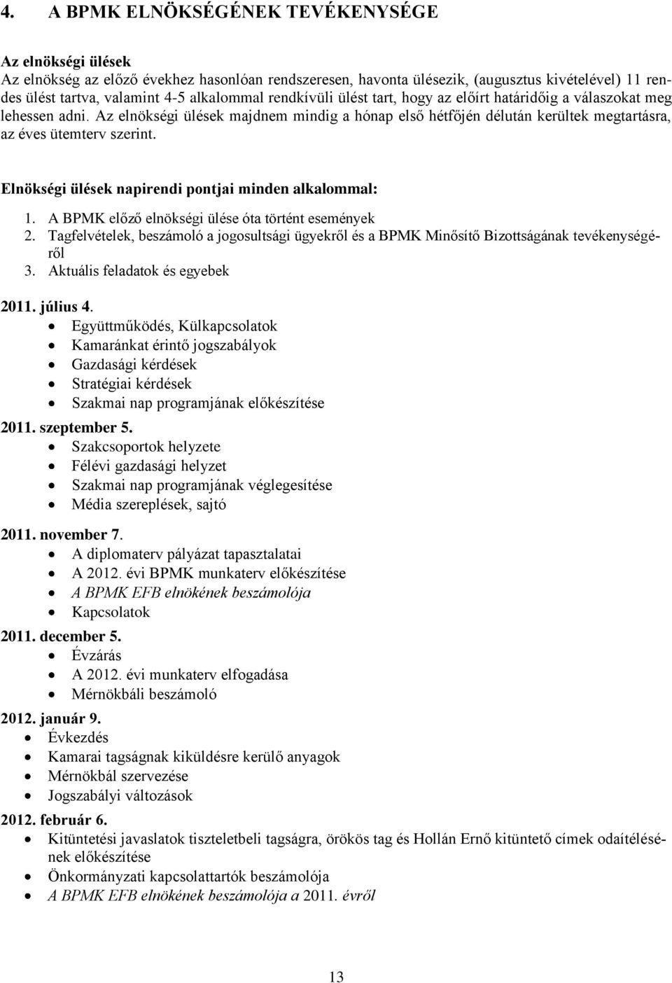 Elnökségi ülések napirendi pontjai minden alkalommal: 1. A BPMK előző elnökségi ülése óta történt események 2.