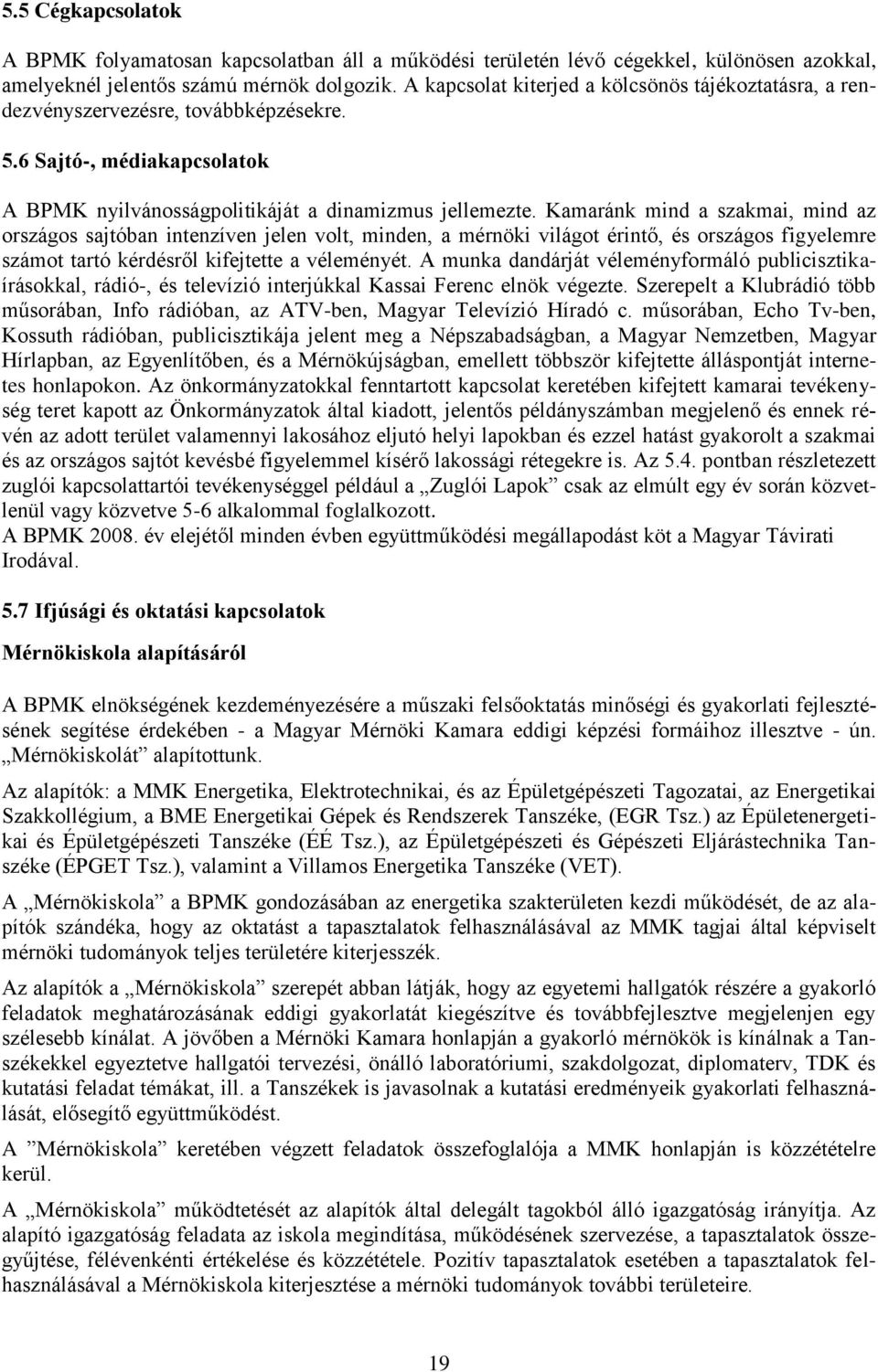 Kamaránk mind a szakmai, mind az országos sajtóban intenzíven jelen volt, minden, a mérnöki világot érintő, és országos figyelemre számot tartó kérdésről kifejtette a véleményét.