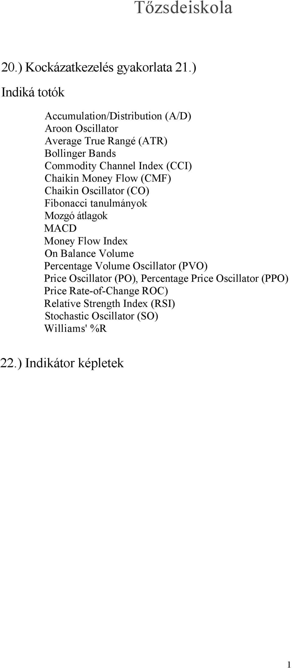 (CCI) Chaikin Money Flow (CMF) Chaikin Oscillator (CO) Fibonacci tanulmányok Mozgó átlagok MACD Money Flow Index On Balance Volume