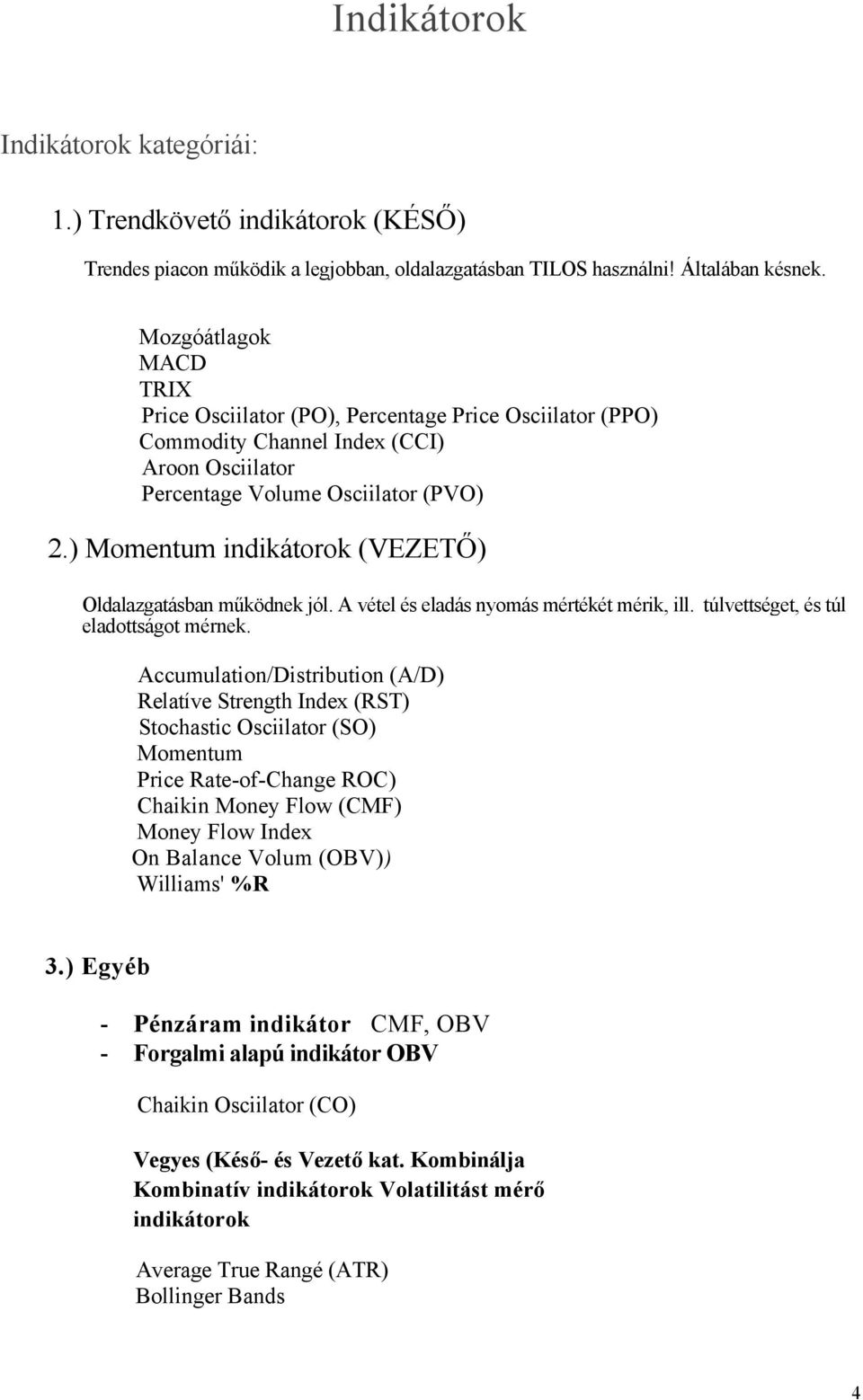 ) Momentum indikátorok (VEZETŐ) Oldalazgatásban működnek jól. A vétel és eladás nyomás mértékét mérik, ill. túlvettséget, és túl eladottságot mérnek.