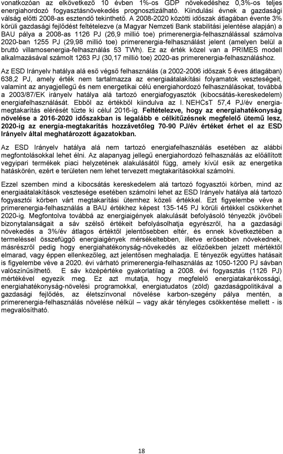 primerenergia-felhasználással számolva 2020-ban 1255 PJ (29,98 millió toe) primerenergia-felhasználást jelent (amelyen belül a bruttó villamosenergia-felhasználás 53 TWh).