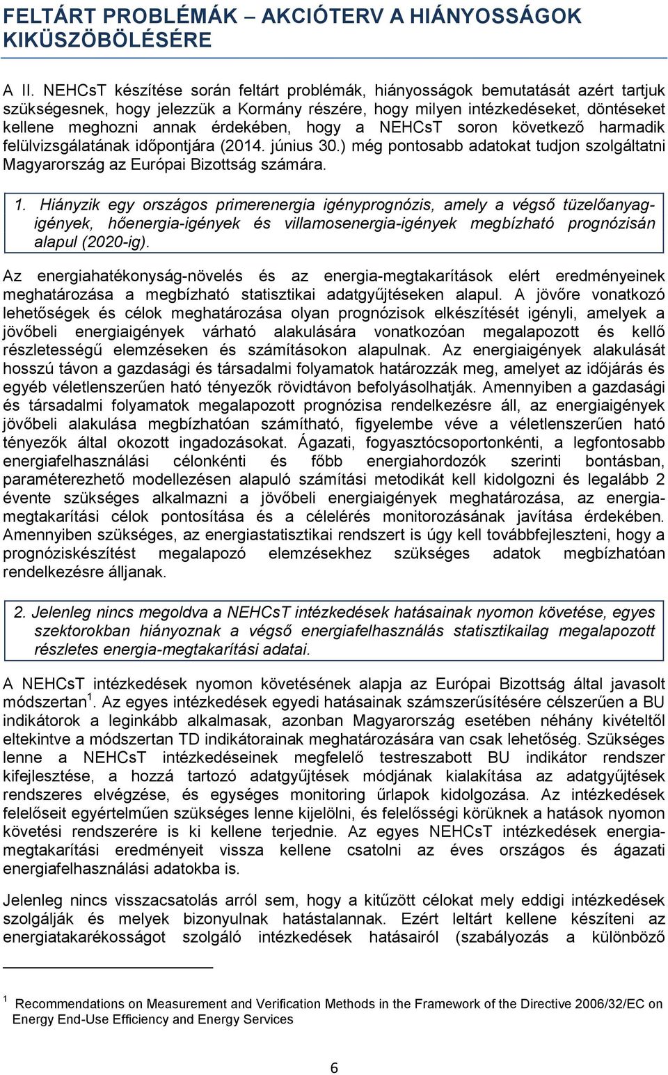 érdekében, hogy a NEHCsT soron következő harmadik felülvizsgálatának időpontjára (2014. június 30.) még pontosabb adatokat tudjon szolgáltatni Magyarország az Európai Bizottság számára. 1.